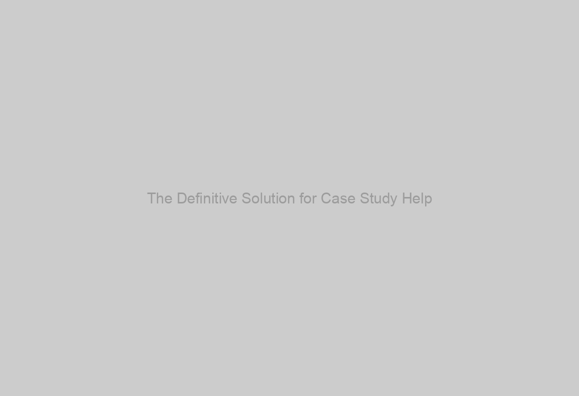 The Definitive Solution for Case Study Help
